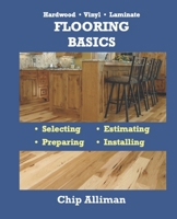Hardwood • Vinyl • Laminate — Flooring Basics: Selecting • Estimating • Preparing • Installing B086L2787F Book Cover