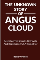 THE UNKNOWN STORY OF ANGUS CLOUD: Revealing The Secrets, Betrayals, And Redemption Of A Rising Star B0CD992L1F Book Cover