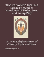 THE CROWNED REALMS SOCIETY Member Handbook of Rules, Lore, and Living Play: A Living Roleplay System of Chivalry, Myth, and Story B0GYDG46G5 Book Cover