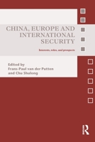 China, Europe and International Security: Interests, Roles, and Prospects 0415532531 Book Cover