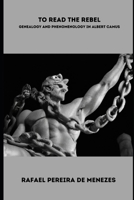 To read the rebel: Genealogy and phenomenology in Albert Camus B0F73ZB17S Book Cover