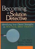 Becoming a Solution Detective: Identifying Your Clients' Strengths in Practical Brief Therapy (Haworth Marriage and the Family) (Haworth Marriage and the Family) 0789018330 Book Cover