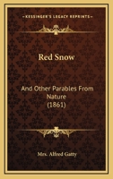 Red Snow: And Other Parables From Nature 0469716037 Book Cover