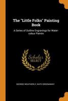 The Little Folks Painting Book: A Series of Outline Engravings for Water-Colour Painting (Classic Reprint) 1444603531 Book Cover