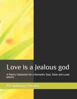 Love is a Jealous god: Solar and Lunar poems 1520700407 Book Cover