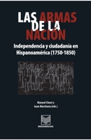 Las armas de la nación: independencia y ciudadanía en Hispanoamérica (1750-1850) (Spanish Edition) 8484893324 Book Cover