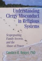 Understanding Clergy Misconduct in Religious Systems: Scapegoating, Family Secrets, and the Abuse of Power 0789004518 Book Cover