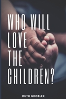 Who Will Love The Children? B09SNYDMT9 Book Cover