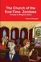 The Church of the End-Time Zombies: A Guide to Religious Detox 1312869828 Book Cover
