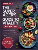 The Super Ager’s Guide to Vitality: Smart, Science-Backed Recipes to Boost Energy, Brain Health, and Longevity After 50 (The Vital Kitchen Series) B0FCDBKNW2 Book Cover