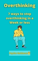 Overthinking: 7 ways to stop overthinking in a Week or less B095GDF9Z8 Book Cover