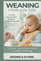 WEANING A SMILE AT THE TABLE: Discover the gentle, proven method to introduce solids, avoid common feeding struggles, and raise a happy, healthy eater without stress or confusion. B0FJ6TWKN5 Book Cover