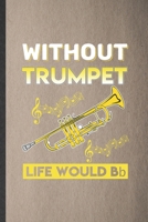 Without Trumpet Life Would Bb: Funny Music Teacher Lover Lined Notebook/ Blank Journal For Trumpet Player Student, Inspirational Saying Unique Special Birthday Gift Idea Cute Ruled 6x9 110 Pages 1700757466 Book Cover