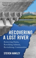 Recovering a Lost River: Removing Dams, Rewilding Salmon, Revitalizing Communities 0807004731 Book Cover