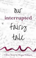 Our Interrupted Fairy Tale 1493712616 Book Cover