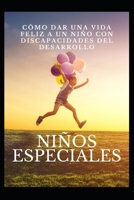 Niños especiales: Cómo dar una vida feliz a un niño con discapacidades del desarrollo B0B93YVFR8 Book Cover