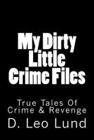 My Dirty Little Crime Files: True Tales Of Crime & Revenge 1503010341 Book Cover