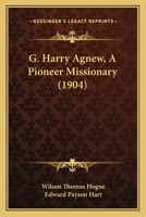 G. Harry Agnew, a Pioneer Missionary 1246601214 Book Cover