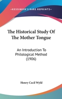 Historical Study of the Mother Tongue: Introduction to Philological Method 0548604150 Book Cover