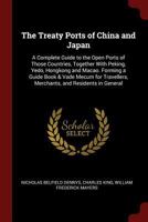The Treaty Ports of China and Japan: A Complete Guide to the Open Ports of Those Countries, Together With Peking, Yedo, Hongkong and Macao. Forming a Guide Book & Vade Mecum for Travellers, Merchants, 1375514814 Book Cover