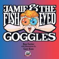 Jamie & The Fish-Eyed Goggles 0692310754 Book Cover