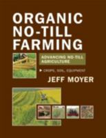 Organic No-Till Farming: Advancing No-Till Agriculture: Crops, Soil, Equipment 1601730179 Book Cover