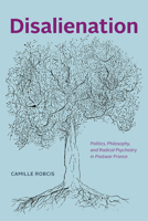 Disalienation: Politics, Philosophy, and Radical Psychiatry in Postwar France 022677774X Book Cover