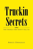 Truckin Secrets: The Things They Don't Tell Ya! B0B9QTTJ9Q Book Cover