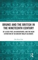 Brunei and the British in the Nineteenth Century: Of a Seer-poet, an Adventurer, and the Near Extinction of an Ancient Malay Sultanate (Routledge Studies in the Modern History of Asia) 1032796642 Book Cover