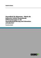 Gesundheit für Migranten - Macht die kulturelle Vielfalt Deutschlands Differenzierungen in der Gesundheitsförderung und Prävention erforderlich? 3656046077 Book Cover