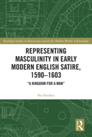 Representing Masculinity in Early Modern English Satire, 1590–1603: “A Kingdom for a Man” 1032174501 Book Cover