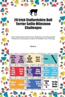 20 Irish Staffordshire Bull Terrier Selfie Milestone Challenges: Irish Staffordshire Bull Terrier Milestones for Memorable Moments, Socialization, Indoor & Outdoor Fun, Training Book 2 170241681X Book Cover