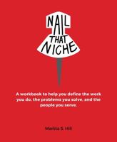 Nail that Niche: A workbook to help you define the work you do, the problems you solve, and the people you serve 0578298937 Book Cover