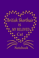 British Shorthair Is My Beloved Cat Notebook: Cat Lovers journal Diary,Best Gift For British Shorthair Cat Lovers. B083XW5WNM Book Cover