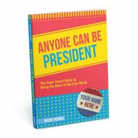 Anyone Can Be President: The Super-Smart Guide to Being the Ruler of the Free World 1683491114 Book Cover