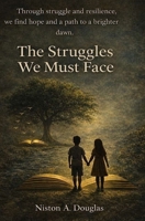 The Struggles We Must Face: Through struggle and resilience, we find hope and a path to a brighter dawn B0GDF3M5JY Book Cover