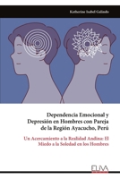Dependencia Emocional y Depresión en Hombres con Pareja de la Región Ayacucho, Perú: Un Acercamiento a la Realidad Andina: El Miedo a la Soledad en los Hombres (Spanish Edition) 999932407X Book Cover