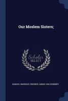 Our Moslem Sisters; 1017957843 Book Cover