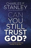 Can You Still Trust God?: What Happens When You Choose to Believe 0785252894 Book Cover