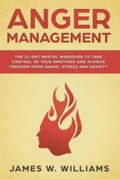 Anger Management: The 21-Day Mental Makeover to Take Control of Your Emotions and Achieve Freedom from Anger, Stress, and Anxiety (Practical Emotional Intelligence Book 2) 1092302425 Book Cover