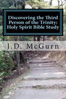 Discovering the Third Person of the Trinity: Holy Spirit Bible Study: A Three Step Bible Study 1463587813 Book Cover