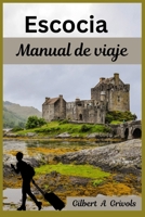 Escocia Manual de viaje: Guía completa de Edimburgo y Glasgow para turistas y nuevos visitantes (Spanish Edition) B0FQ4Y4MLP Book Cover