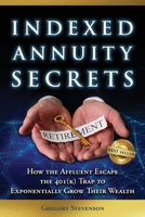 Indexed Annuity Secrets: How the Affluent Escape the 401(K) Trap to Exponentially Grow Their Wealth 1962595234 Book Cover