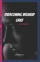 Overcoming Breakup Grief: writing down my Experience into a Transformative Guide for Females on how to embrace grief and find true healing hope B0CRZDYLDG Book Cover