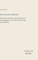 Ernst Koch's Gedichte: Aus dessen Nachlasse gesammelt und herausgegeben von einem Freunde des Verstorbenen (German Edition) 3387430027 Book Cover