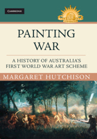 Painting War: A History of Australia's First World War Art Scheme 1108471501 Book Cover