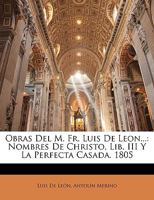 Obras Del M. Fr. Luis De Leon...: Nombres De Christo, Lib. III Y La Perfecta Casada. 1805 1147383812 Book Cover