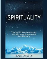 Spirituality: The Top 25 Best Techniques For Becoming Enlightened And At Peace 1640480722 Book Cover