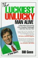 The Luckiest Unlucky Man Alive: A Wild Ride Overcoming Life's Greatest Challenges-And How You Can Too! 1884962173 Book Cover