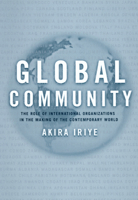 Global Community: The Role of International Organizations in the Making of the Contemporary World 0520231287 Book Cover